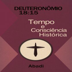 Deuteronômio 18:15 - Tempo e Consciência Histórica