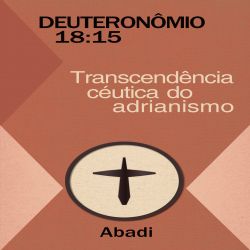 Deuteronômio 18:15 - Transcendência céutica do Adrianismo