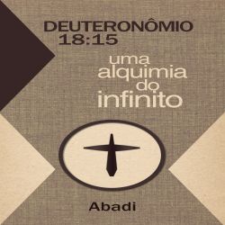 Deuteronômio: 18:15 - Uma alquimia do infinito