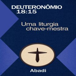 Deuteronômio 18:15 - Uma Liturgia Chave-Mestra
