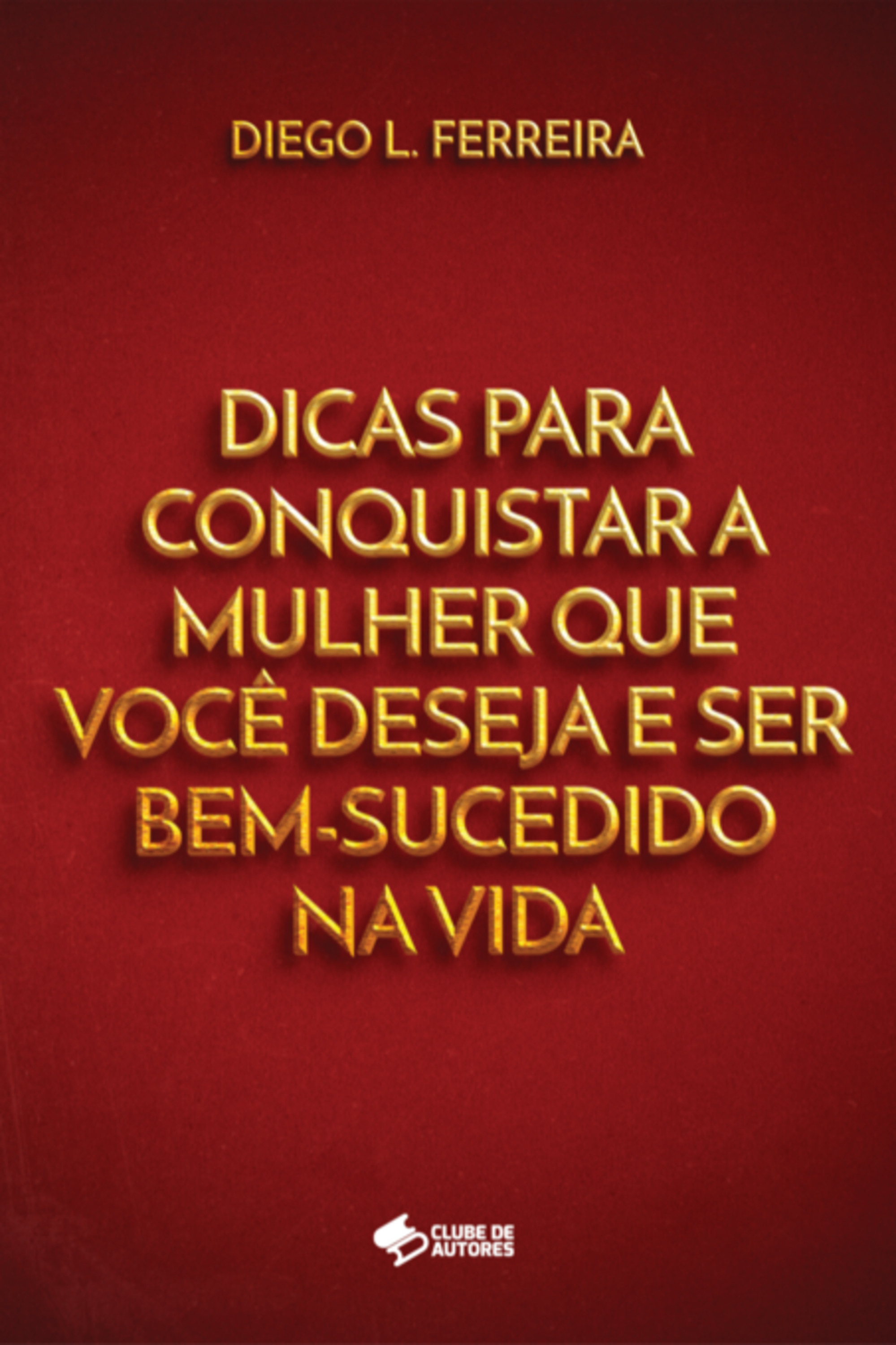 Dicas Para Conquistar A Mulher Que Você Deseja E Ser Bem-sucedido Na Vida