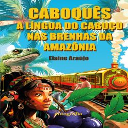 Dicionário Caboquês: a língua do Cabuçu nas brenhas da Amazônia