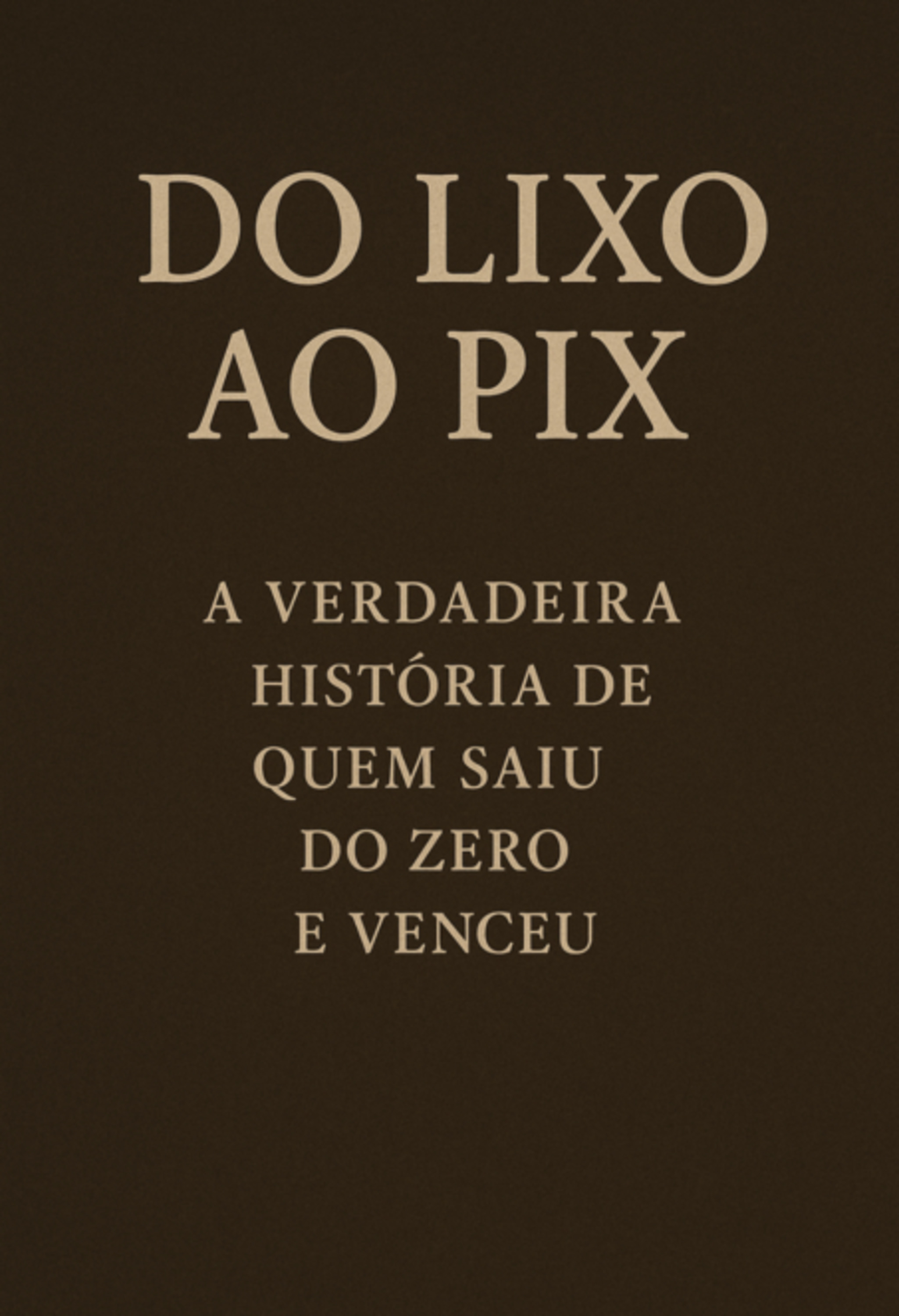 Do Lixo Ao Pix: A Verdadeira Historia De Quem Saiu Zero E Venceu Do