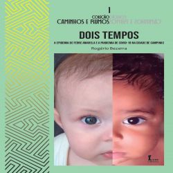 Dois Tempos - A Epidemia de Febre Amarela e a Pandemia de Covid-19 na Cidade de Campinas