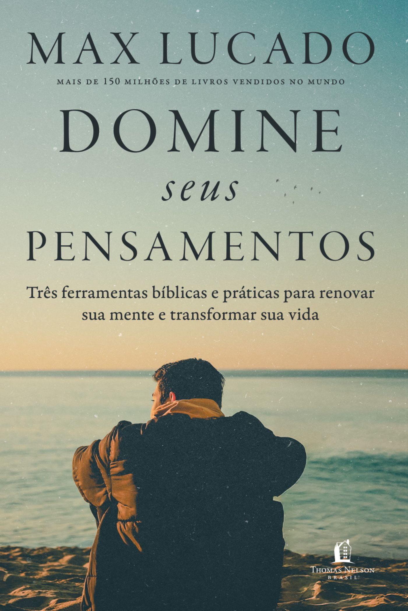 Domine seus pensamentos: Três ferramentas bíblicas e práticas para renovar sua mente e transformar sua vida do autor de 