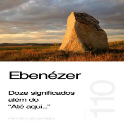 Ebenézer: Doze significados além do Até aqui - Sermão 110