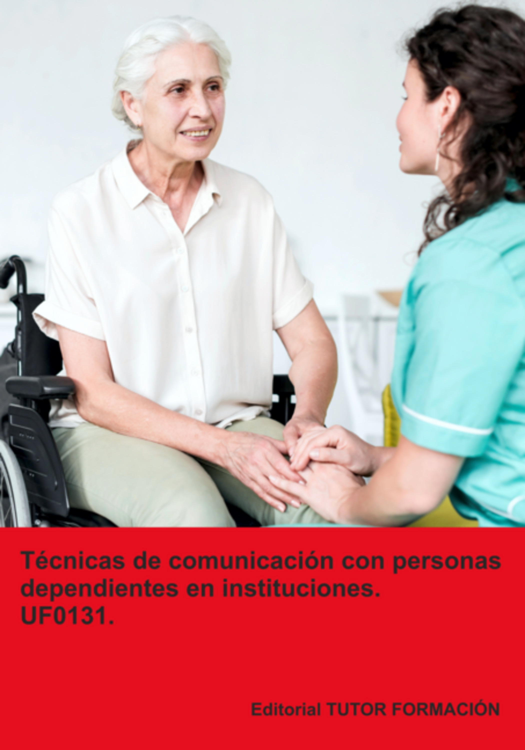 Écnicas De Comunicación Con Personas Dependientes En Instituciones. Uf0131.