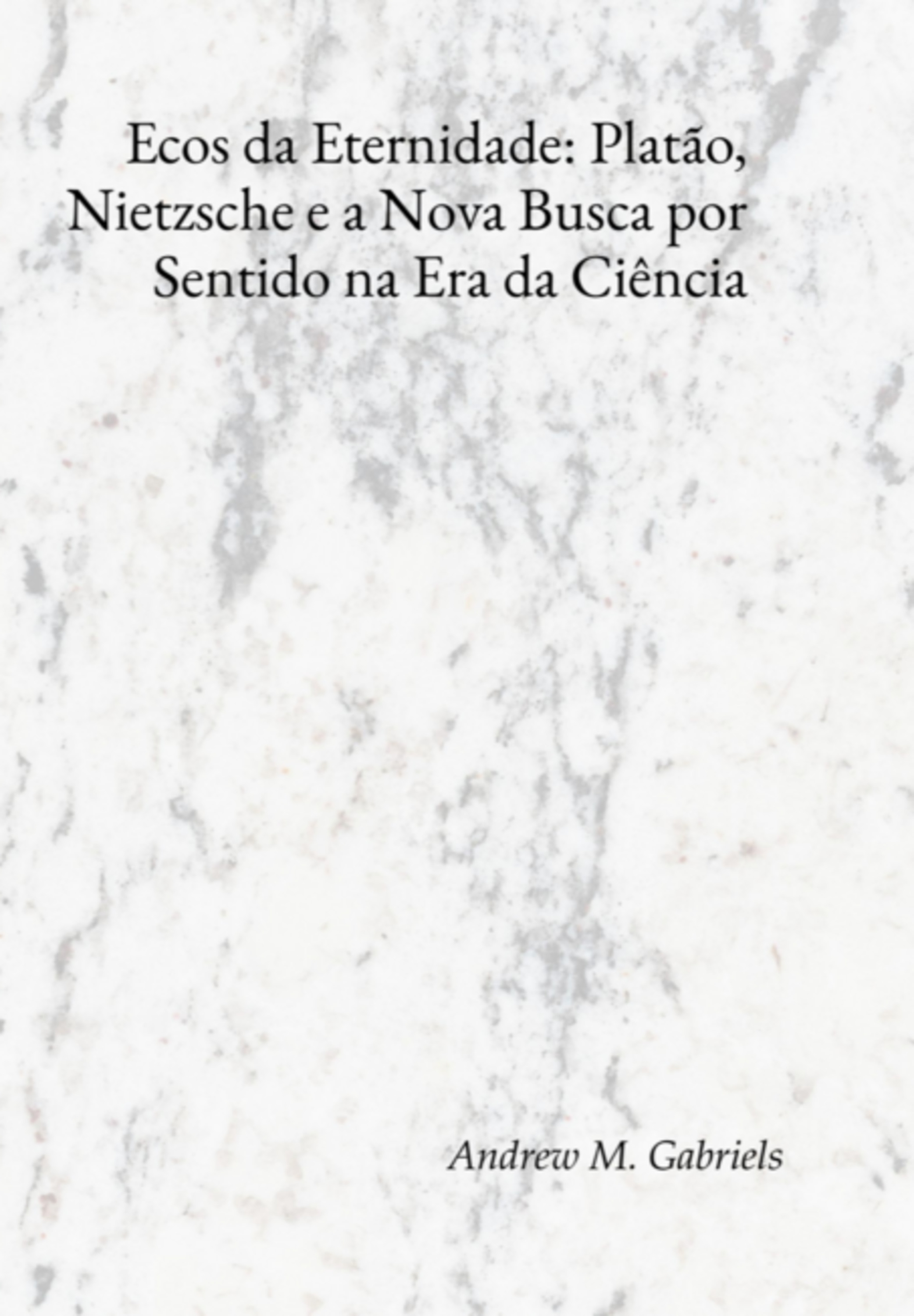 Ecos Da Eternidade: Platão, Nietzsche E A Nova Busca Por Sentido Na Era Da Ciência