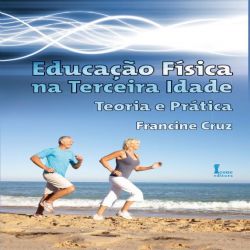 Educação Física na Terceira Idade - Teoria e Prática