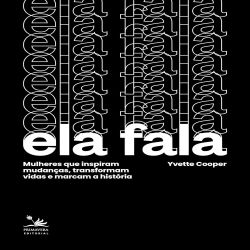 Ela fala: mulheres que inspiram mudanças, transformam vidas e marcam a história