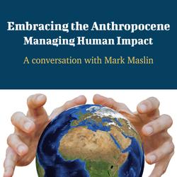 Embracing the Anthropocene: Managing Human Impact - A Conversation with Mark Maslin