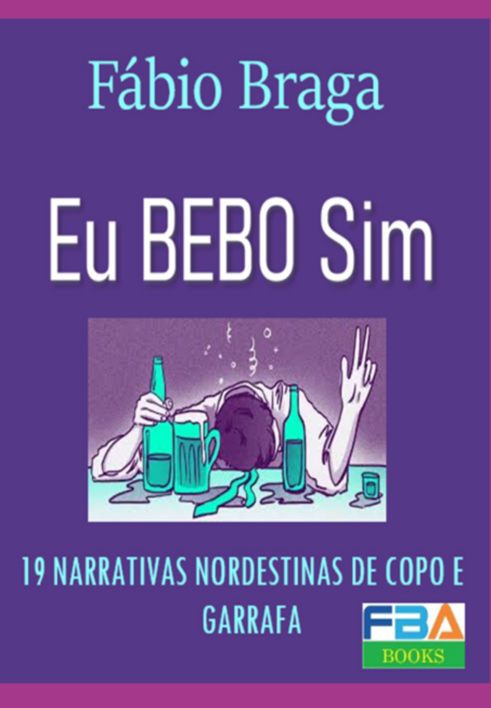 Eu Bebo Sim - 19 Narrativas Nordestinas De Copo E Garrafa