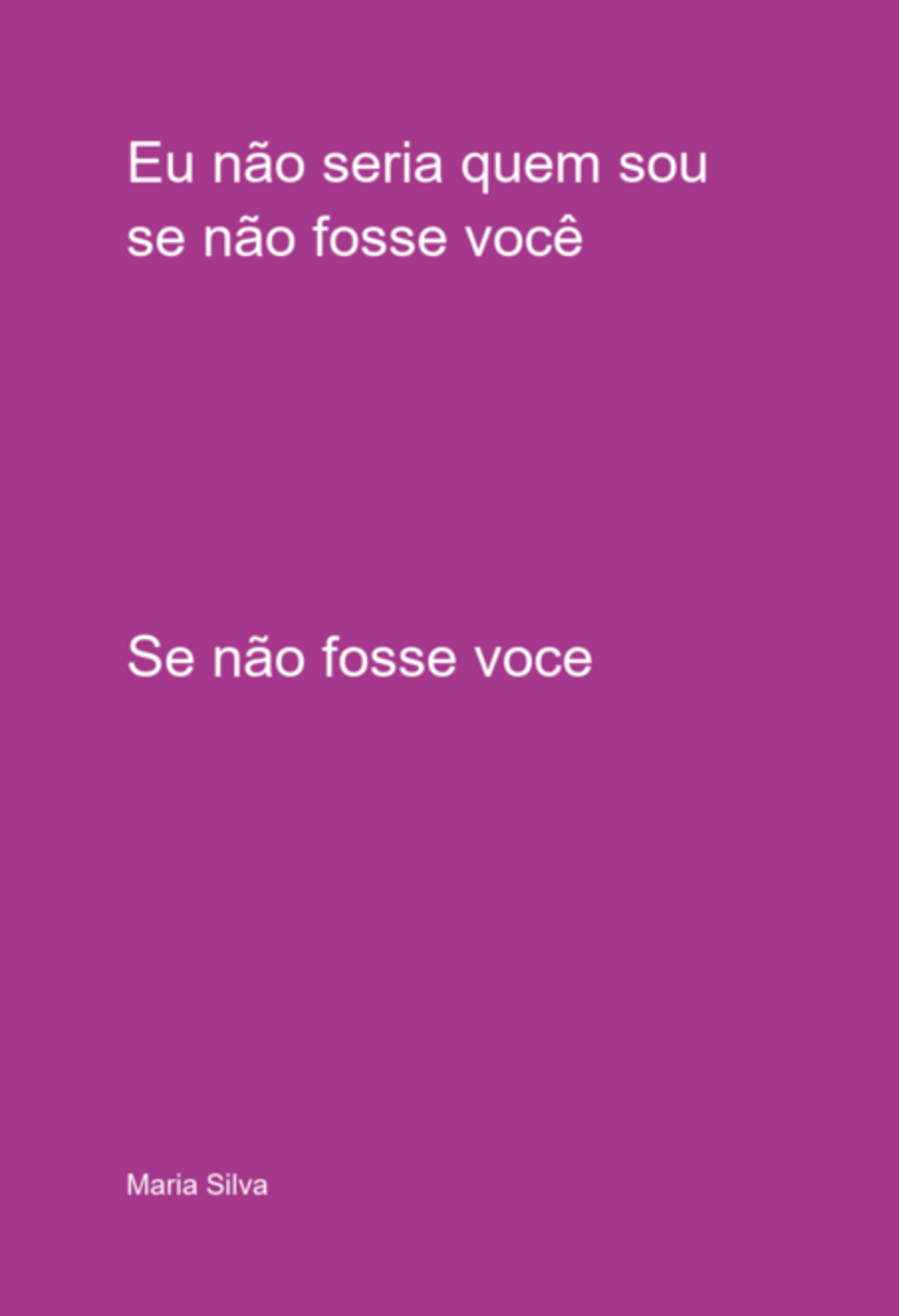 Eu Não Seria Quem Sou Se Não Fosse Você