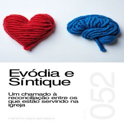 Evódia e Síntique: Um chamado à reconciliação entre os que estão servindo na igreja - Sermão 052