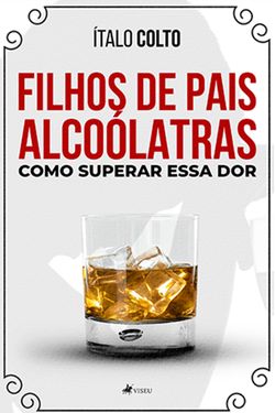 Filhos de pais alcoólatras: Como superar essa dor