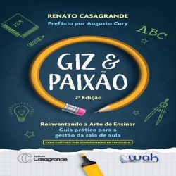 Giz e Paixão - Reinventando a arte de ensinar – Guia prático para a gestão da sala de aula