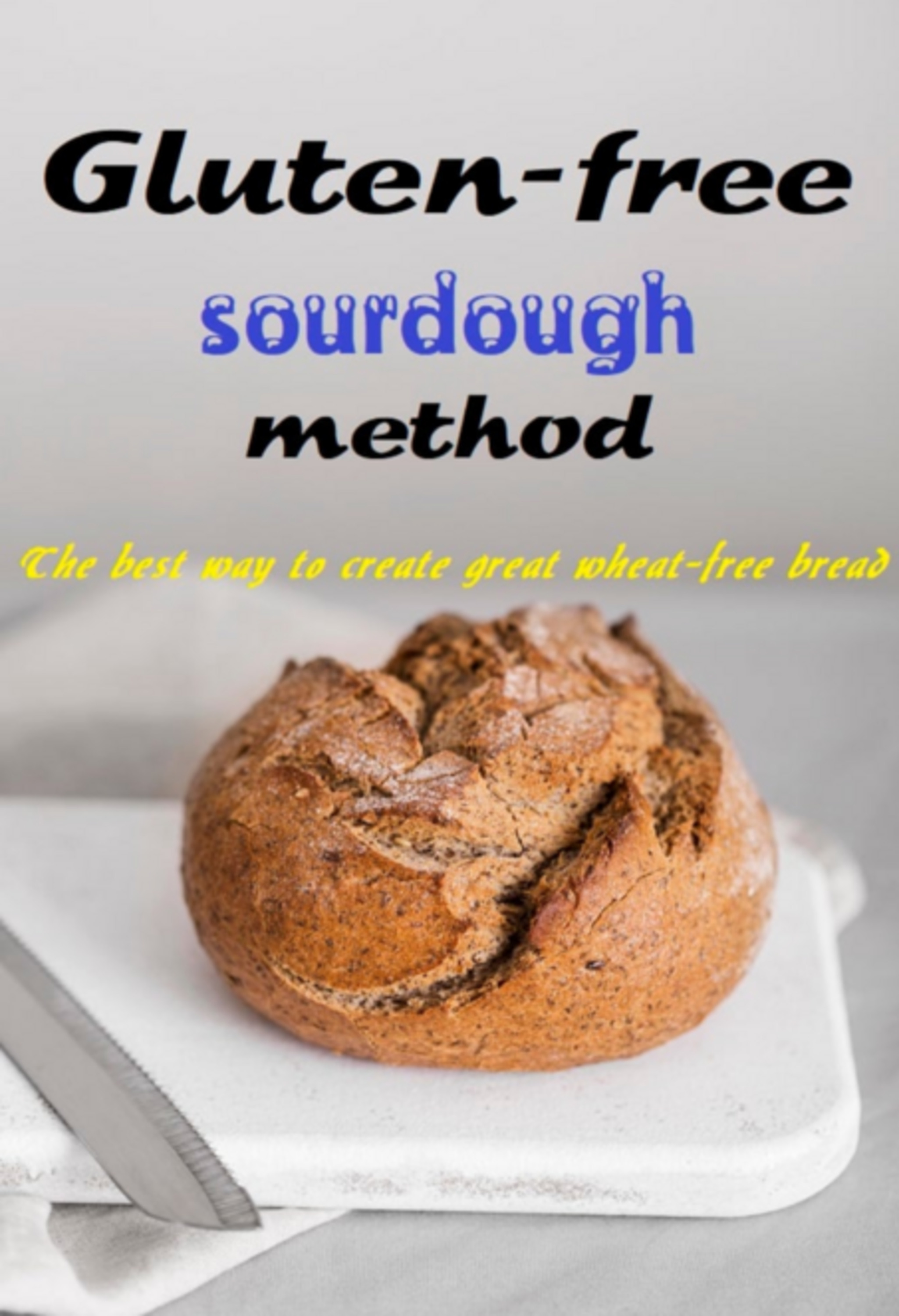 Gluten-free Sourdough Method The Best Way To Create Great Wheat-free Bread