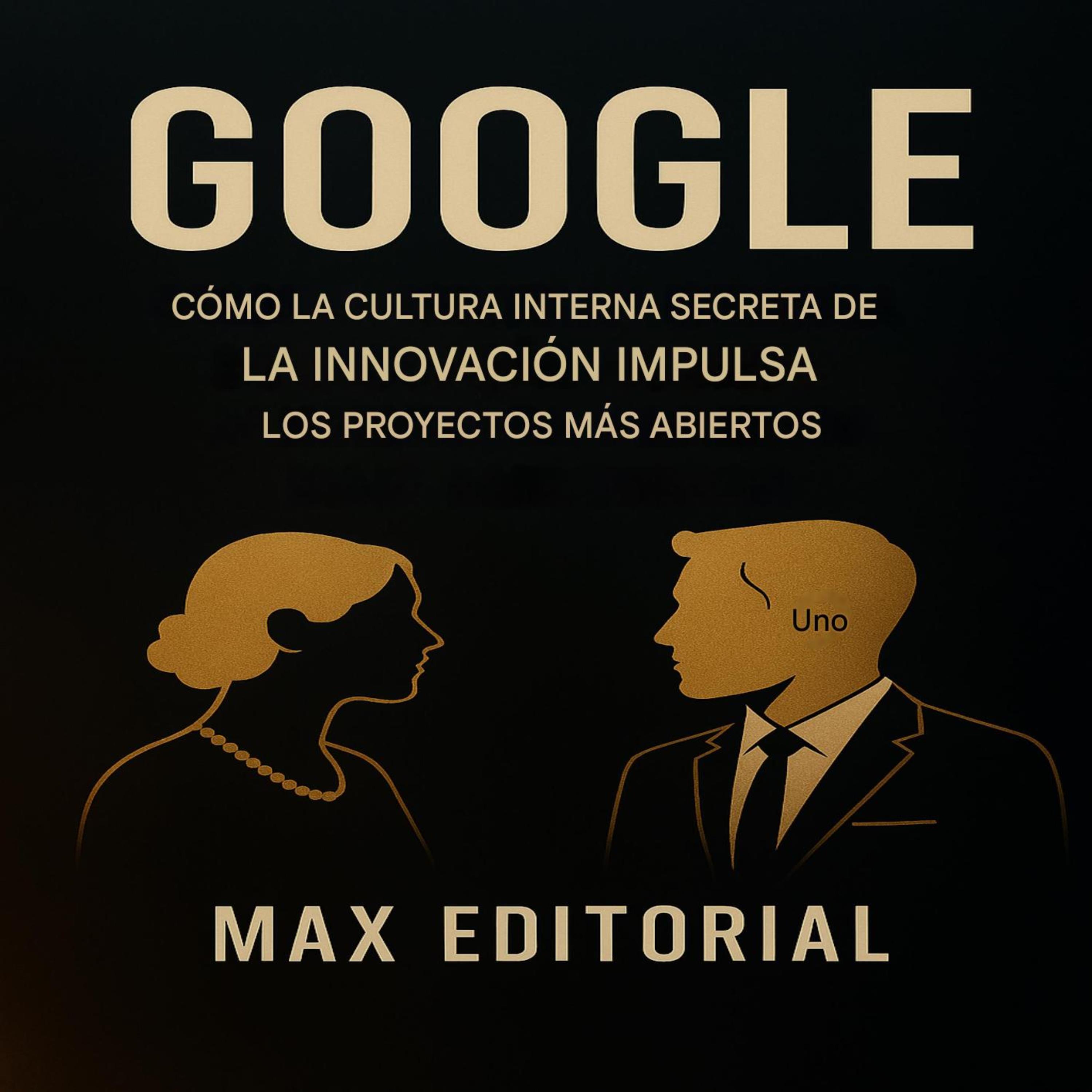 GOOGLE: CÓMO LA CULTURA INTERNA SECRETA DE LA INNOVACIÓN IMPULSA LOS PROYECTOS MÁS ABIERTOS