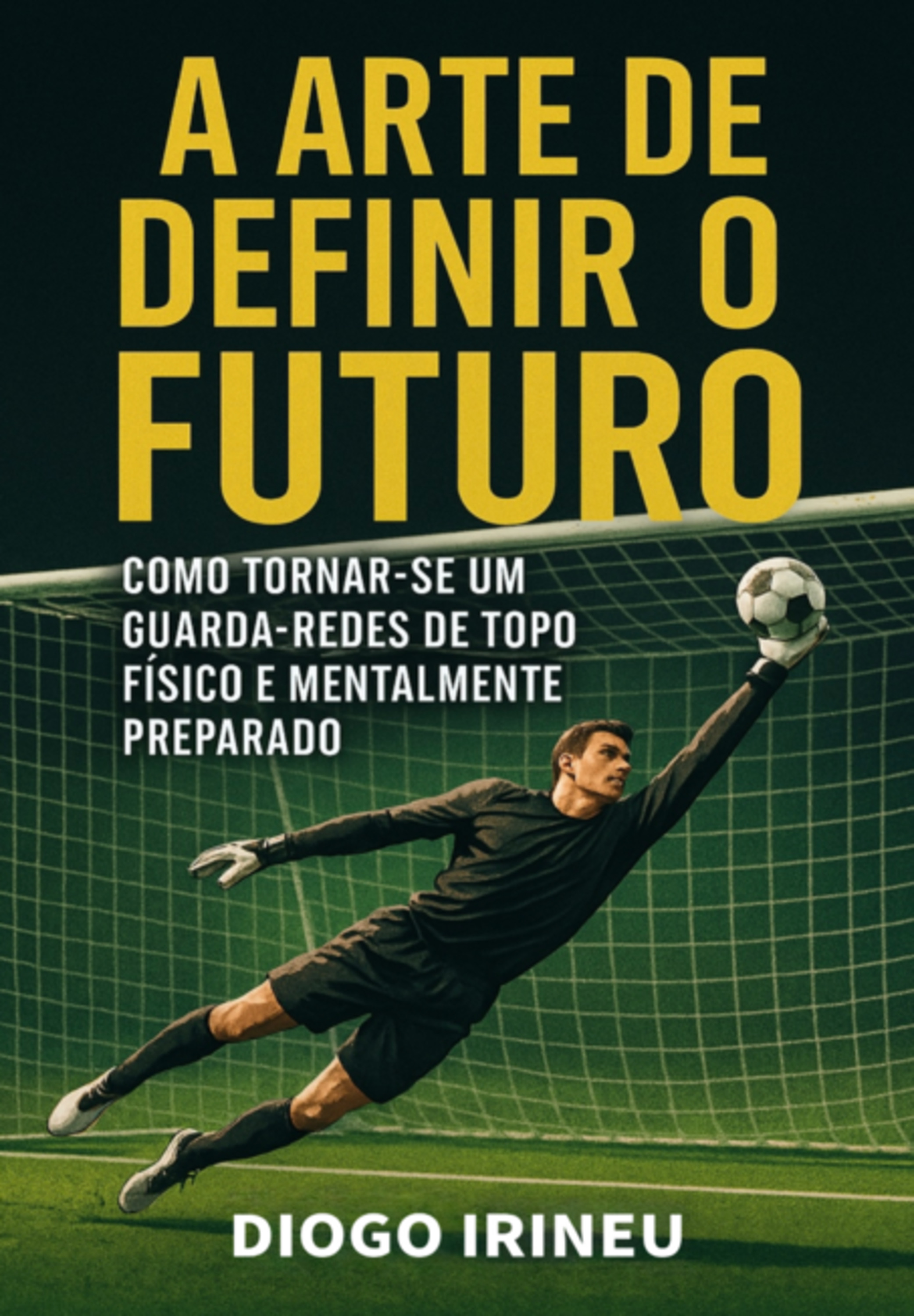 Guarda-redes De Elite: Guia Completo Para O Sucesso Físico E Mental