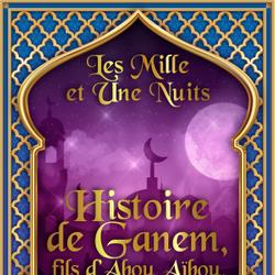 Histoire de Ganem, fils d’Abou Aïbou, l’esclave d’Amour 