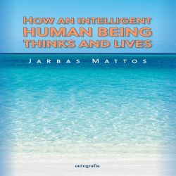 How an intelligent human being thinks and lives 