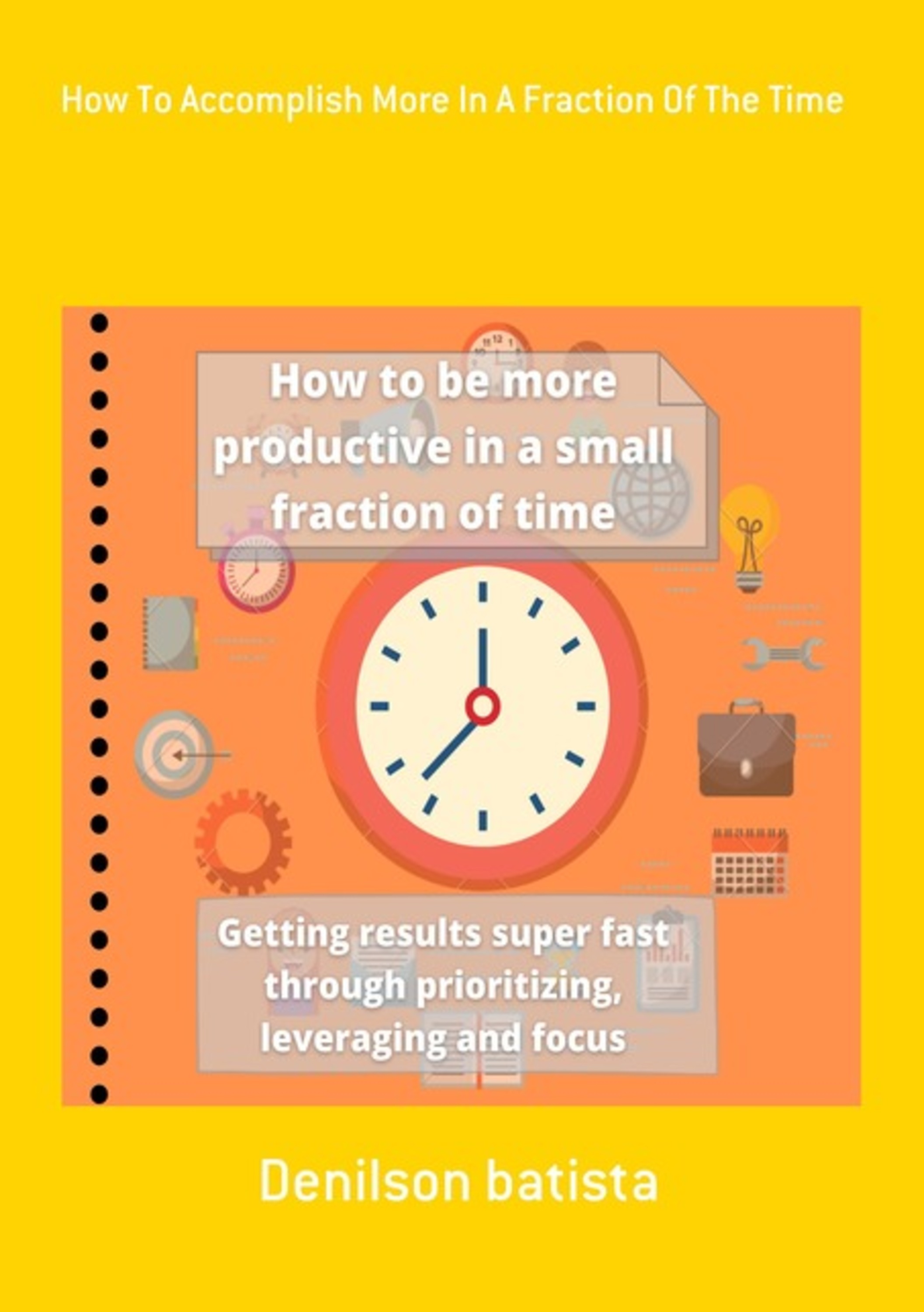 How To Accomplish More In A Fraction Of The Time