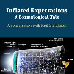 Inflated Expectations: A Cosmological Tale - A Conversation with Paul Steinhardt