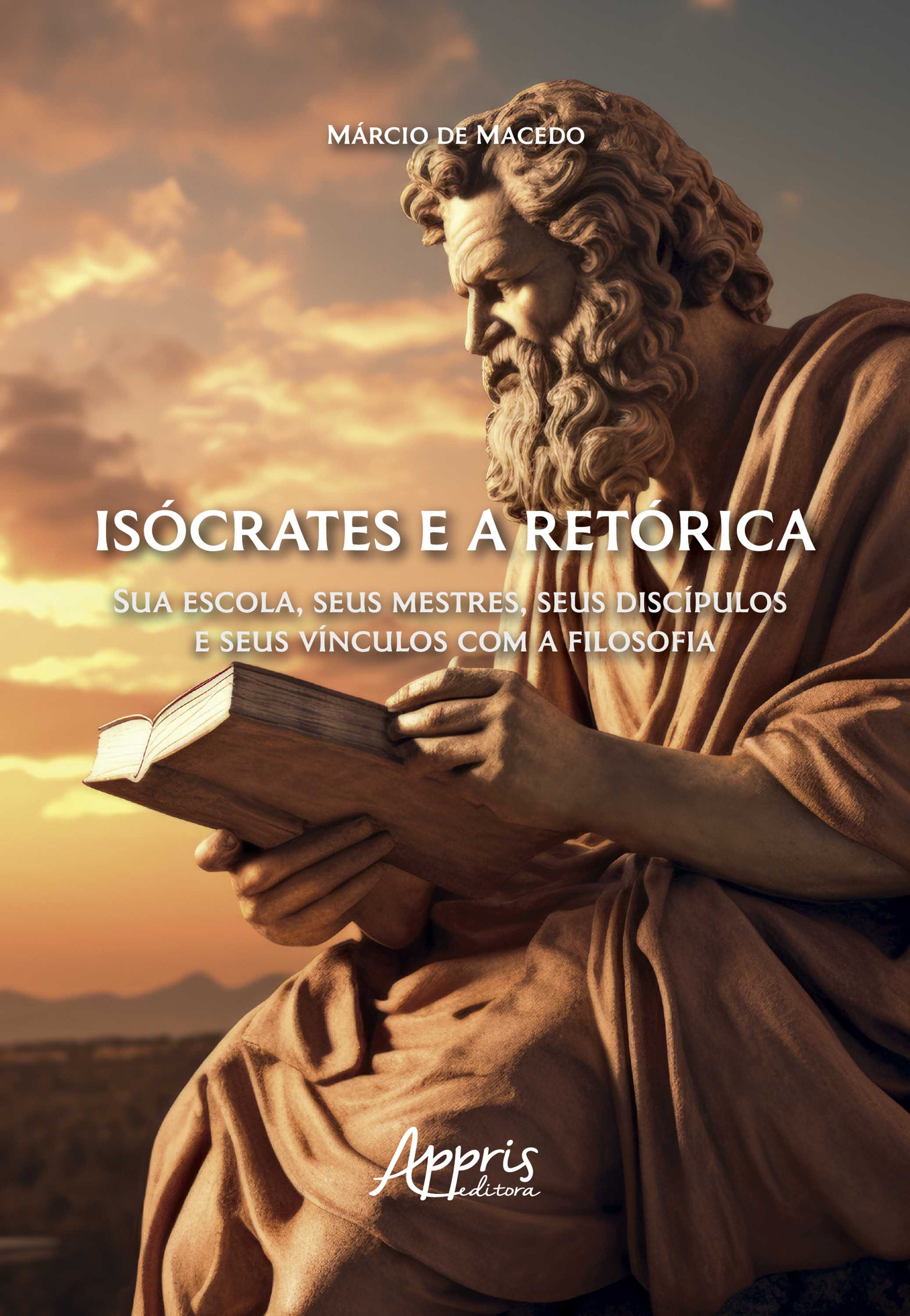 Isócrates e a Retórica: Sua Escola, Seus Mestres, Seus Discípulos e Seus Vínculos com a Filosofia
