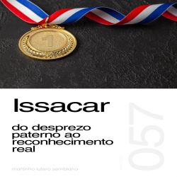 Issacar - do desprezo paterno ao reconhecimento real - Sermão 057
