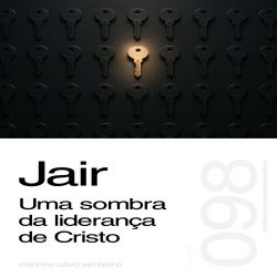 Jair: Uma sombra da liderança de Cristo - Sermão 098