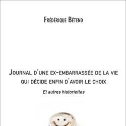 Journal d'une ex-embarrassée de la vie qui décide enfin d'avoir le choix Et autres historiettes