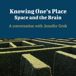 Knowing One's Place: Space and the Brain - A Conversation with Jennifer Groh