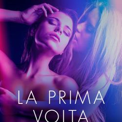 La prima volta - 5 brevi racconti erotici in collaborazione con Erika Lust