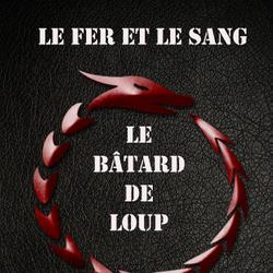 Le fer et le sang: Bâtard de loup