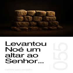 Levantou Noé um altar ao Senhor... Sermão 055