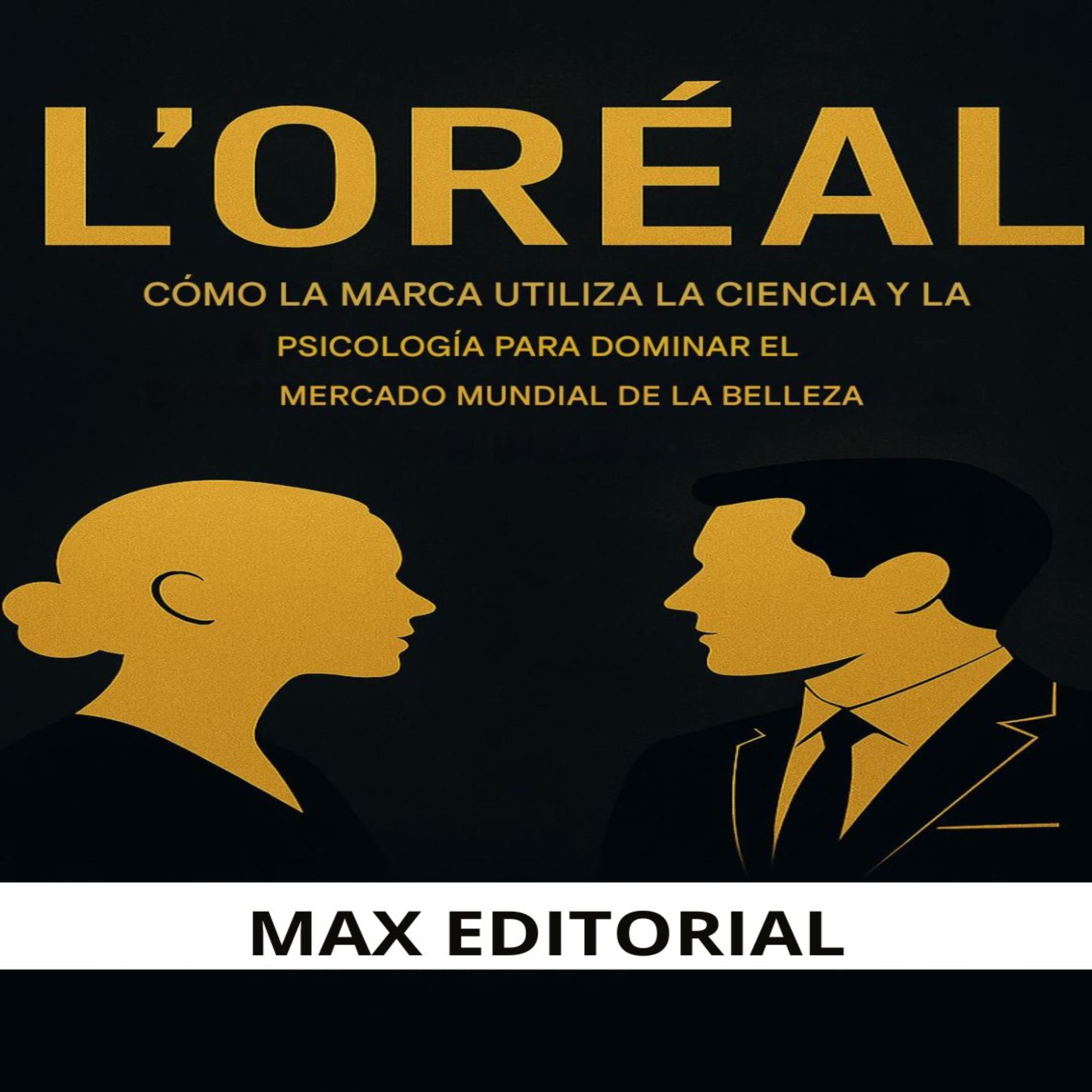 L'ORÉAL: CÓMO LA MARCA UTILIZA LA CIENCIA Y LA PSICOLOGÍA PARA DOMINAR EL MERCADO GLOBAL DE LA BELLEZA