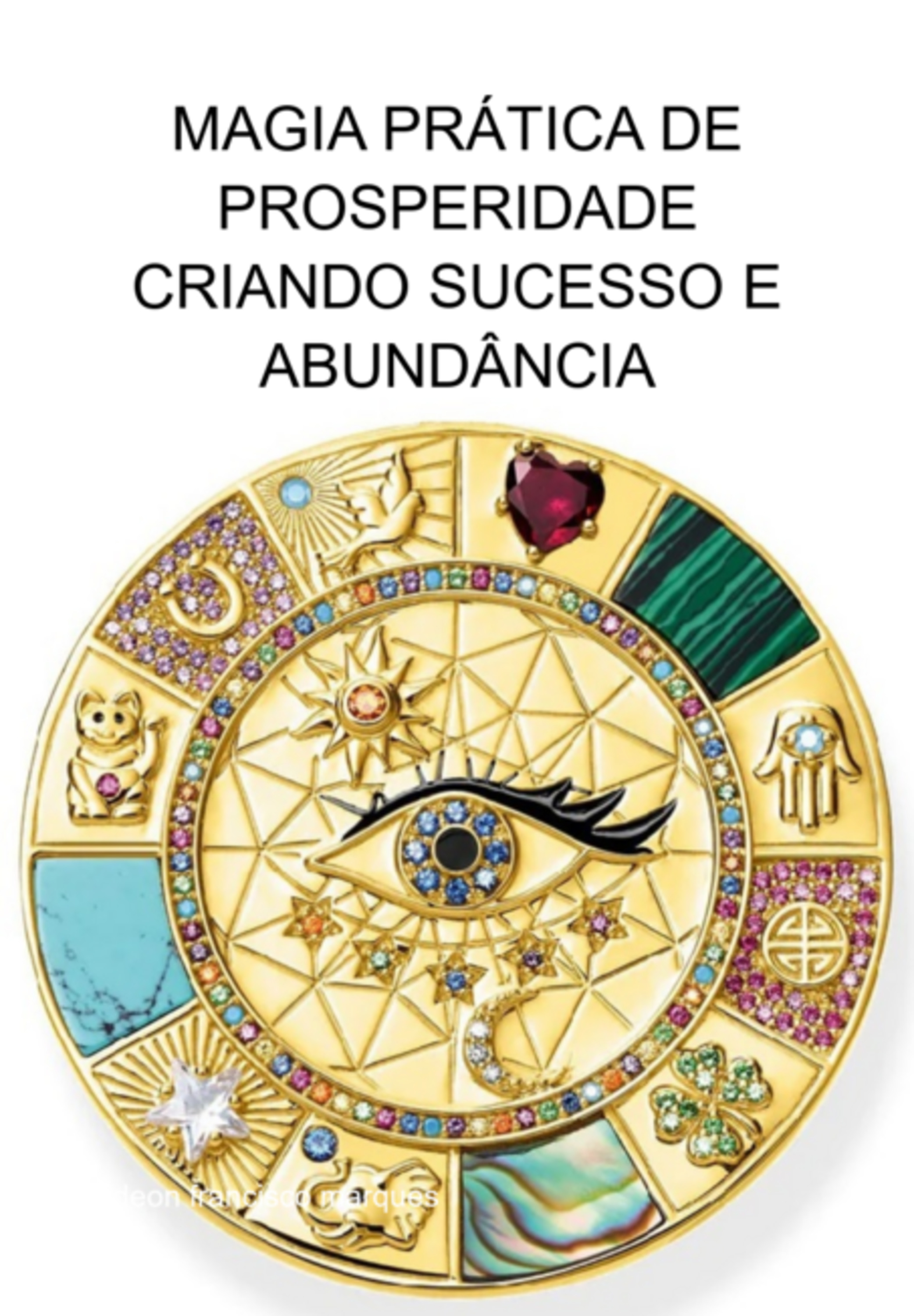 Magia Prática De Prosperidade Criando Sucesso E Abundância