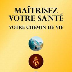 Maîtrisez votre Santé, votre Chemin de Vie