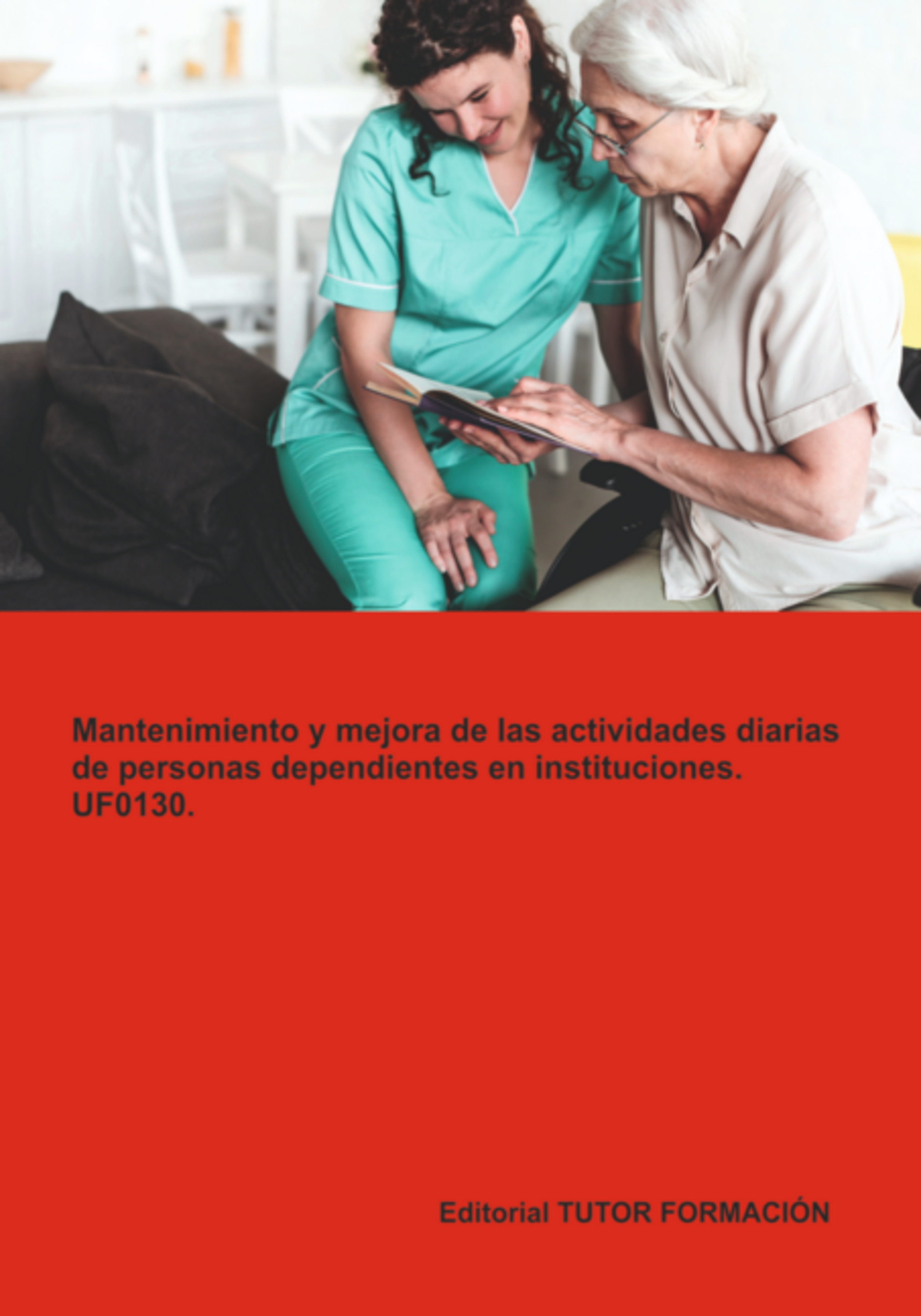 Mantenimiento Y Mejora De Las Actividades Diarias De Personas Dependientes En Instituciones. Uf0130.
