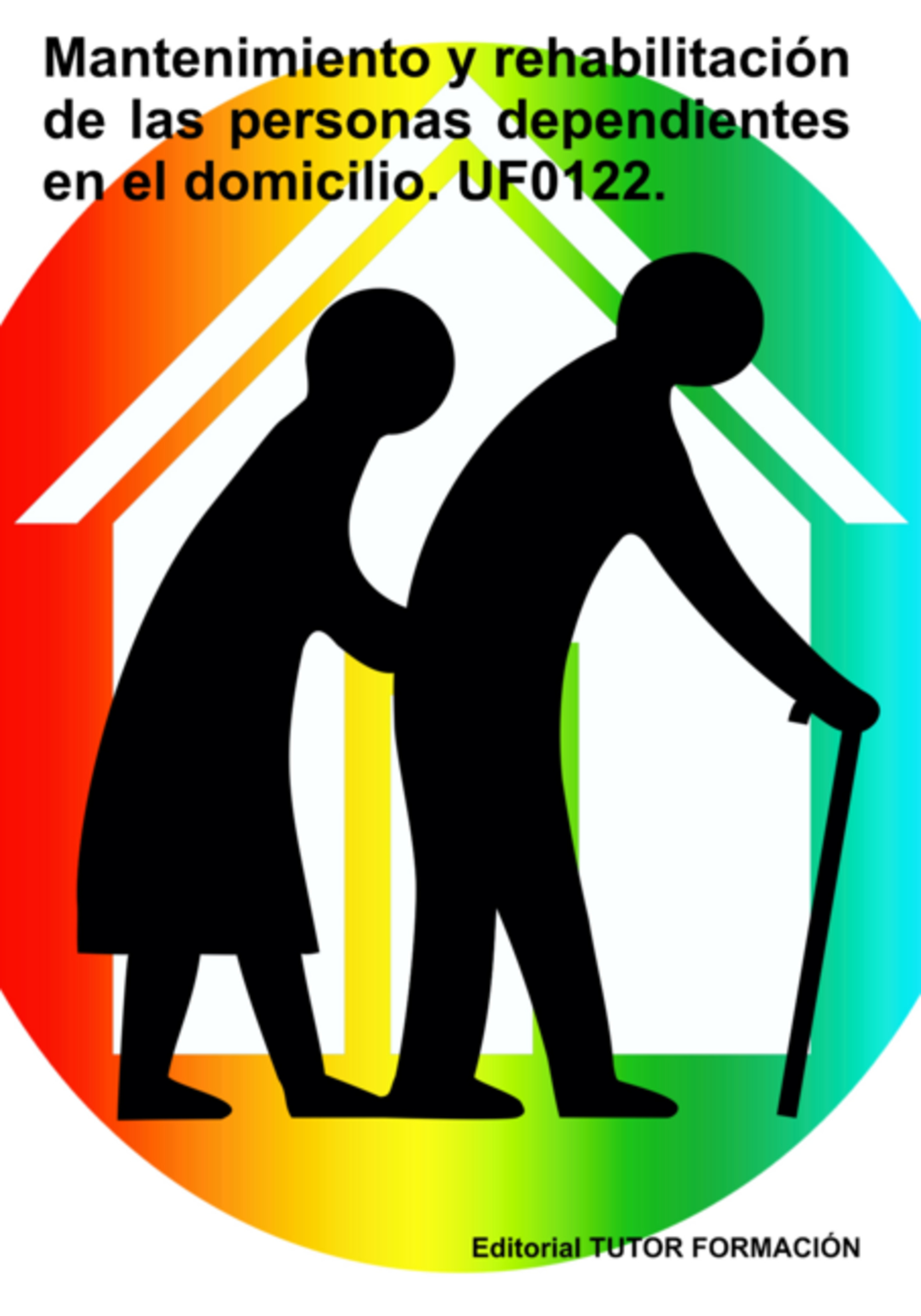 Mantenimiento Y Rehabilitación De Las Personas Dependientes En El Domicilio. Uf0122.