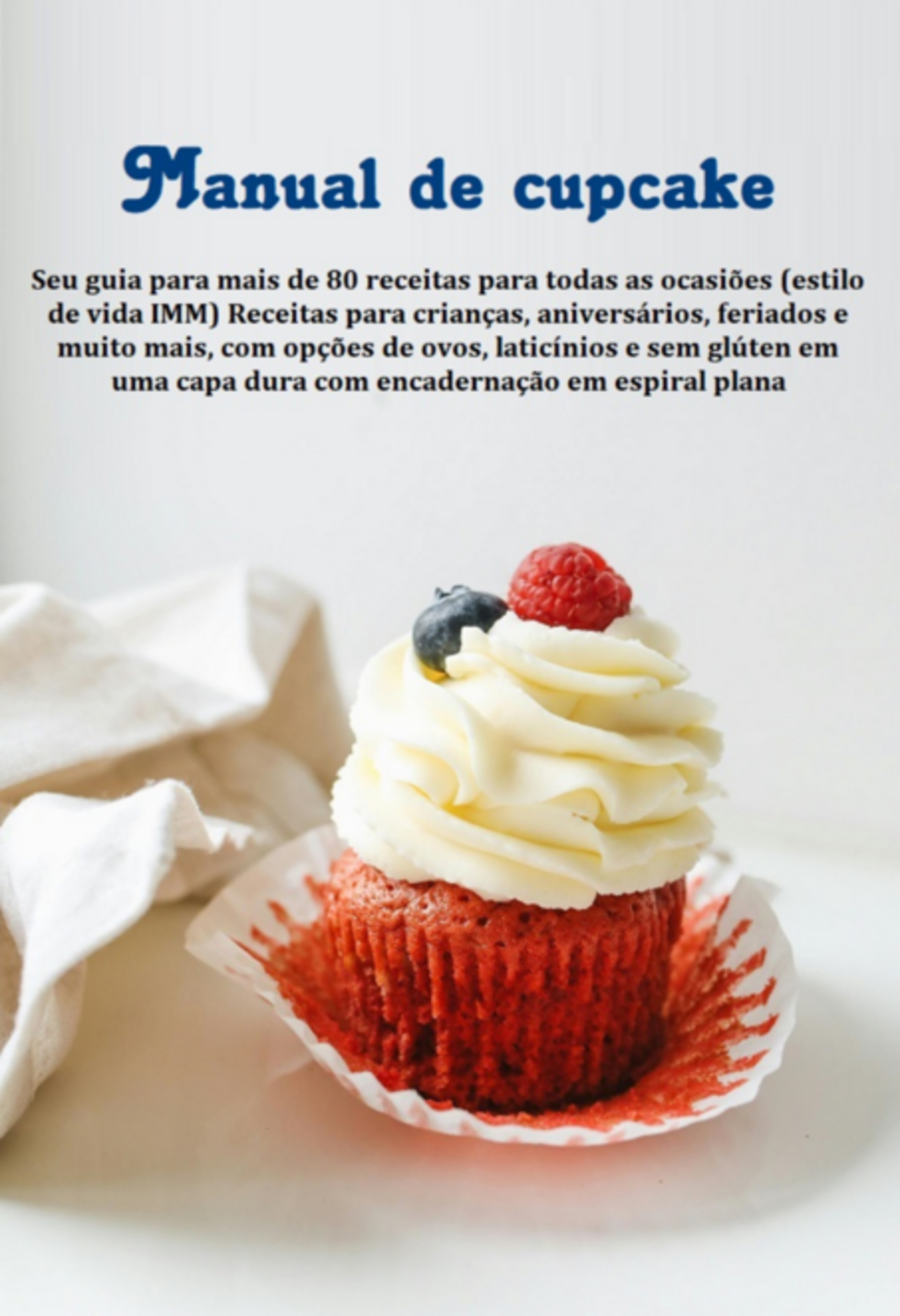 Manual De Cupcake Seu Guia Para Mais De 80 Receitas Para Todas As Ocasiões (estilo De Vida Imm)