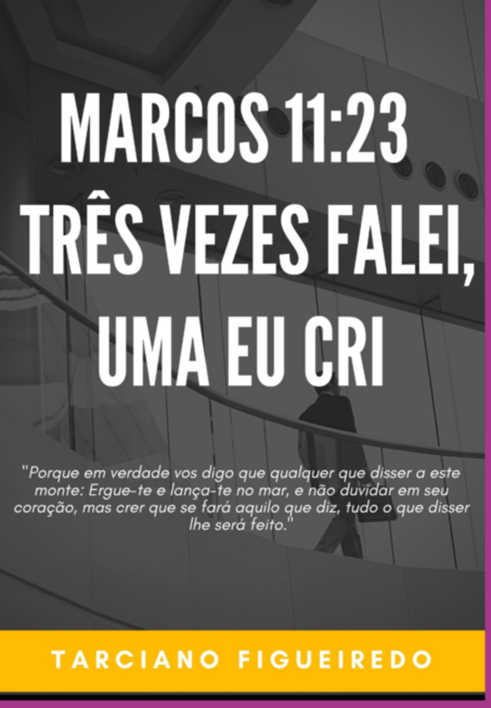 Marcos 11:23 - Três Vezes Falei, Uma Eu Cri