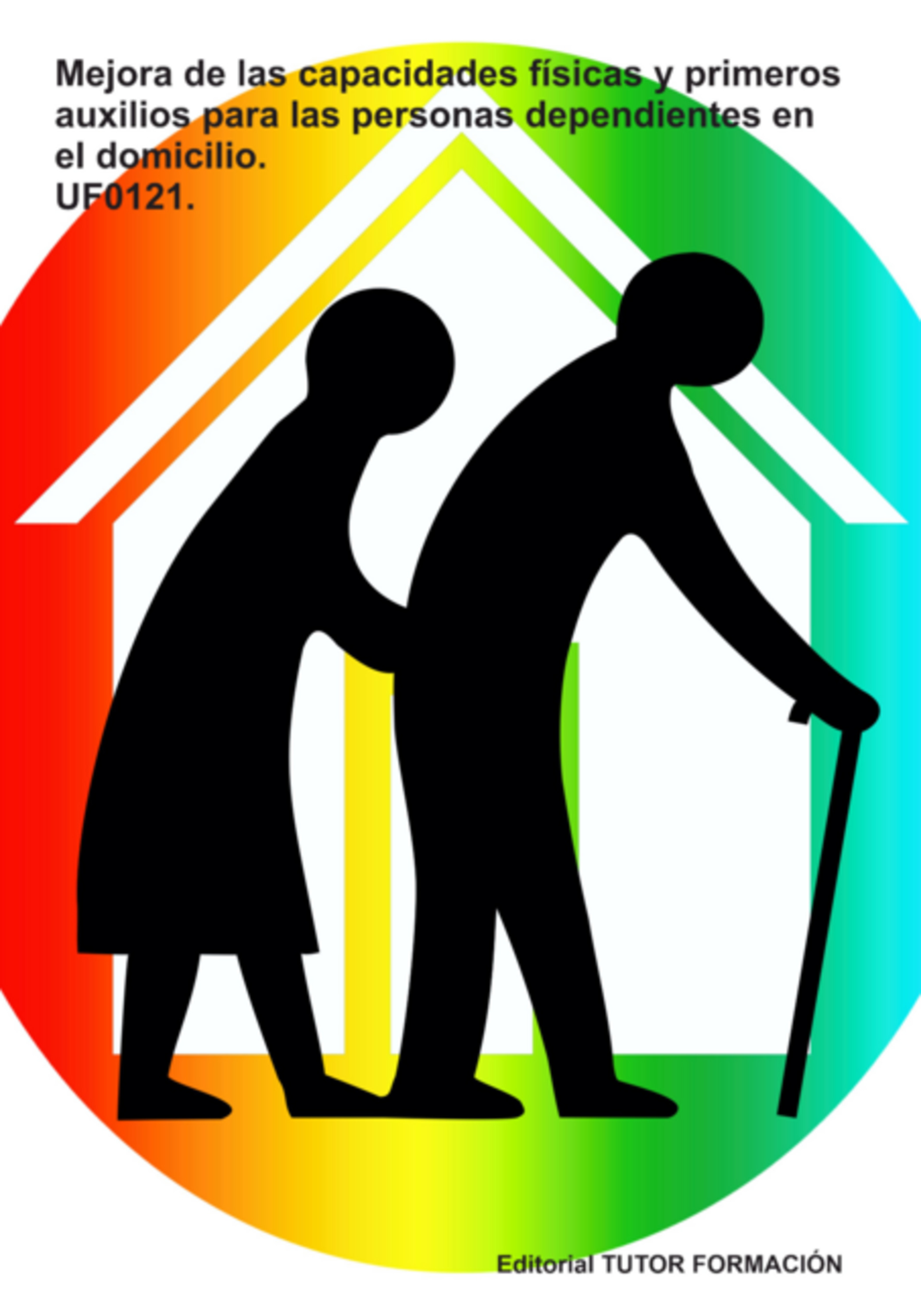 Mejora De Las Capacidades Físicas Y Primeros Auxilios Para Las Personas Dependientes En El Domicilio. Uf0121.