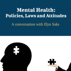 Mental Health: Policies, Laws and Attitudes - A Conversation with Elyn Saks