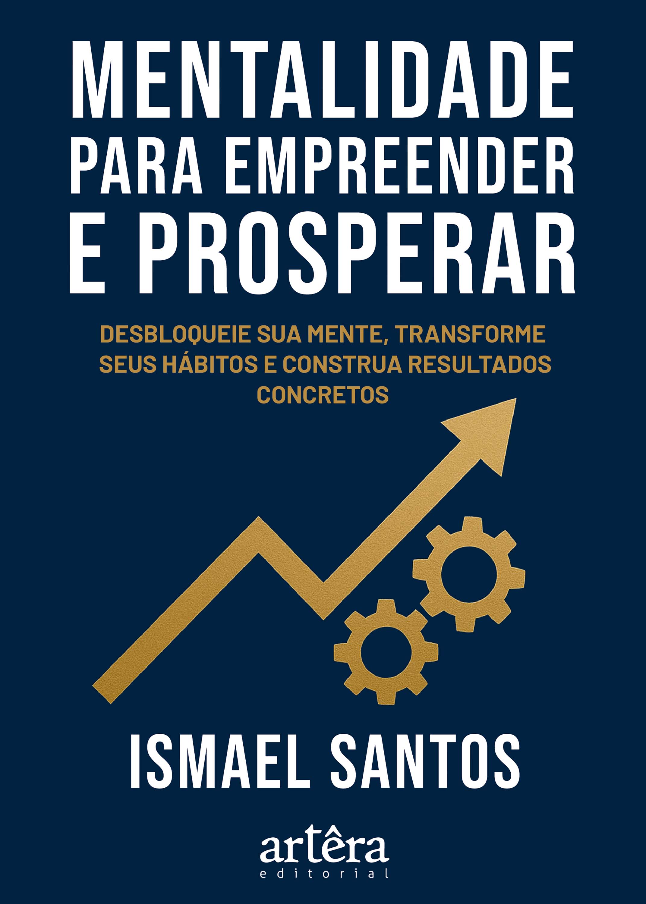 Mentalidade para Empreender e Prosperar: Desbloqueie sua Mente, Transforme Hábitos e Construa Resultados Concretos