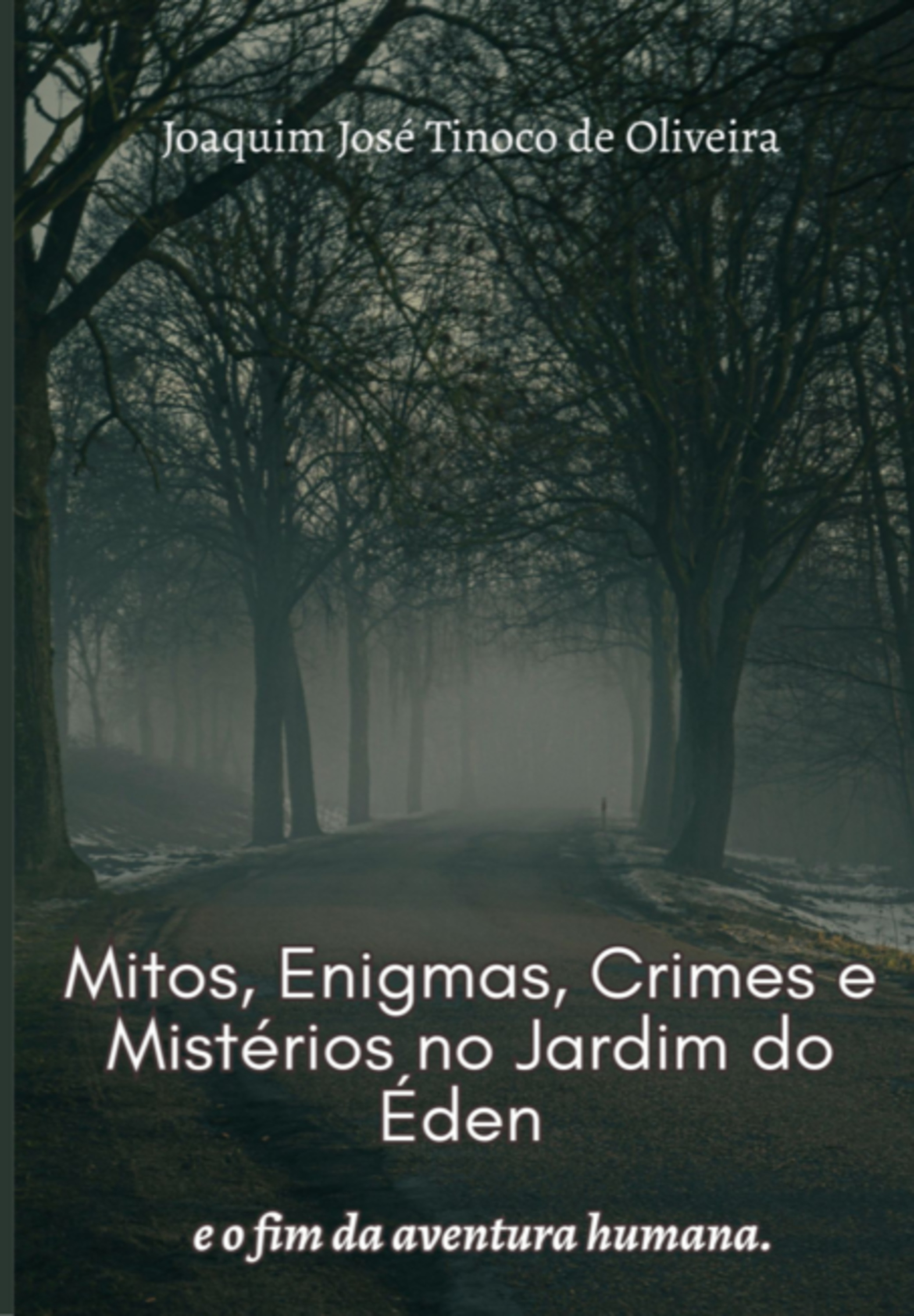 Mitos, Enigmas, Crimes E Mistérios No Jardim Do Éden E O Fim Da Aventura Humana.