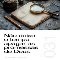 Não deixe o tempo apagar as promessas de Deus - Sermão 31