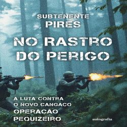 No Rastro do Perigo - A luta contra o novo cangaço operação Pequizeiro