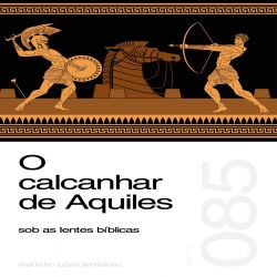 O calcanhar de Aquiles sob as lentes bíblicas - Sermão 085