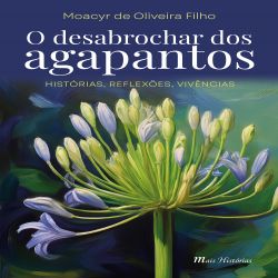 O desabrochar dos agapantos: Histórias, reflexões, vivências